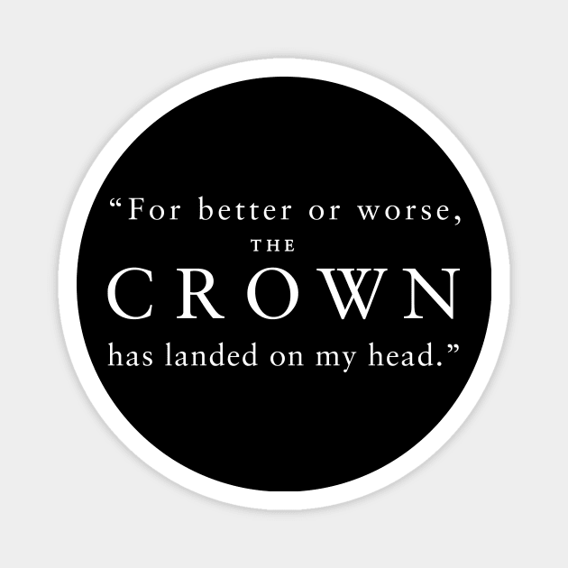 "For better or worse, The Crown has landed on my head." (White) Magnet by TMW Design